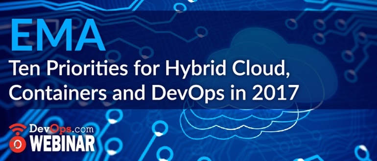 EMA: Ten Priorities for Hybrid Cloud, Containers and DevOps in 2017