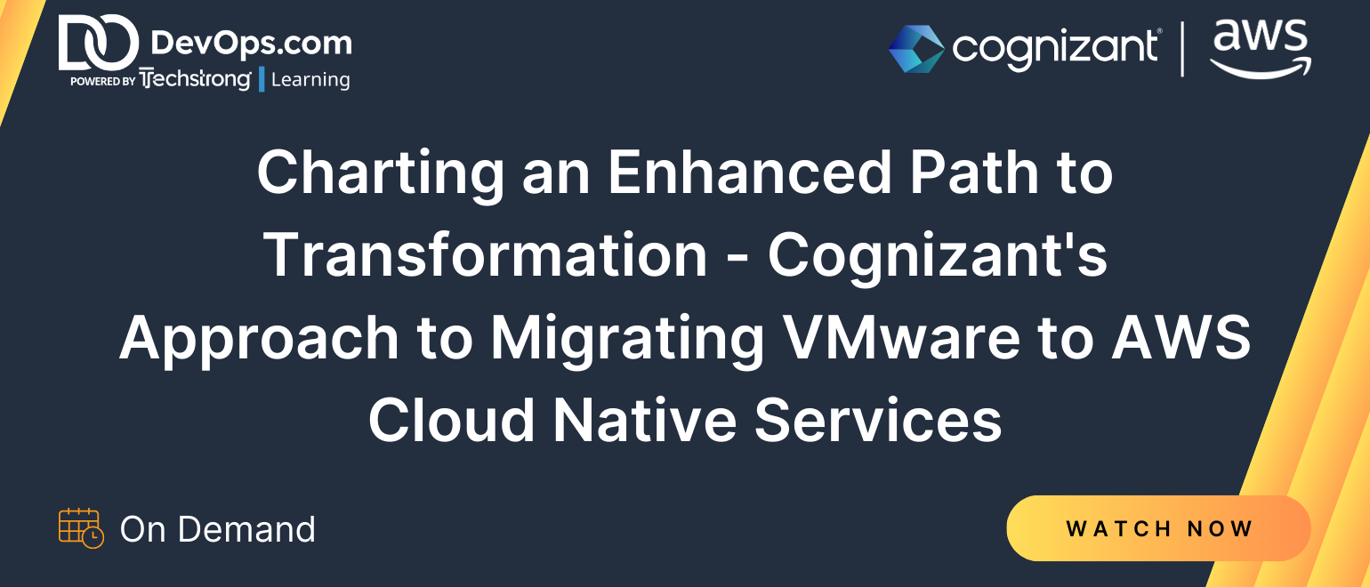 Charting an Enhanced Path to Transformation - Cognizant's Approach to Migrating VMware to AWS Cloud Native Services